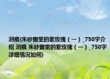 泪痕(朱砂窗里的紫玫瑰（一）_750字介绍 泪痕 朱砂窗里的紫玫瑰（一）_750字详细情况如何)