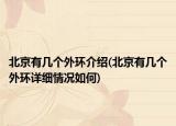 北京有几个外环介绍(北京有几个外环详细情况如何)