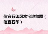 信宜石印风水宝地留题（信宜石印）