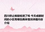 四川停止核酸检测了吗 今天成都封闭的小区有哪些具体情况详细内容介绍