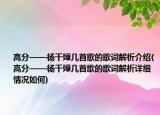 高分——杨千嬅几首歌的歌词解析介绍(高分——杨千嬅几首歌的歌词解析详细情况如何)