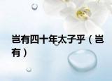 岂有四十年太子乎（岂有）