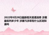 2022年8月29日最新相关报道消息 涉黑最低判多少年 涉黑与涉恶有什么区别知道吗