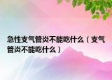 急性支气管炎不能吃什么（支气管炎不能吃什么）