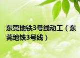 东莞地铁3号线动工（东莞地铁3号线）
