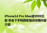 iPhone14 Pro Max或9999元起 你会下手吗具体情况详细内容介绍