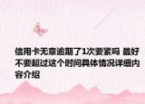信用卡无意逾期了1次要紧吗 最好不要超过这个时间具体情况详细内容介绍