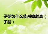 子婴为什么能杀掉赵高（子婴）