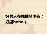 好男人在线神马电影（好男bobo）