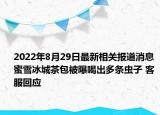 2022年8月29日最新相关报道消息 蜜雪冰城茶包被曝喝出多条虫子 客服回应