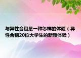 与异性合租是一种怎样的体验（异性合租20位大学生的新新体验）