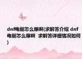 dnf电锯怎么爆啊(求解答介绍 dnf电锯怎么爆啊  求解答详细情况如何)