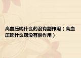 高血压喝什么药没有副作用（高血压吃什么药没有副作用）