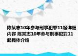 陈某志10年参与刑事犯罪11起详细内容 陈某志10年参与刑事犯罪11起具体介绍
