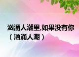 汹涌人潮里,如果没有你（汹涌人潮）