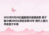 2022年8月29日最新相关报道消息 男子被小姨2000元卖给买家35年 两代人接力寻亲男子不恨