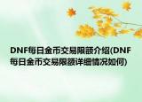 DNF每日金币交易限额介绍(DNF每日金币交易限额详细情况如何)
