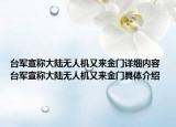台军宣称大陆无人机又来金门详细内容 台军宣称大陆无人机又来金门具体介绍