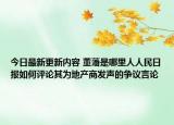 今日最新更新内容 董藩是哪里人人民日报如何评论其为地产商发声的争议言论