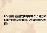 LOL源计划的皮肤有哪几个介绍(LOL源计划的皮肤有哪几个详细情况如何)