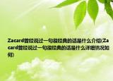 Zacard曾经说过一句很经典的话是什么介绍(Zacard曾经说过一句很经典的话是什么详细情况如何)