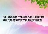 当日最新消息 主犯陈某志什么时候判最多判几年 陈继志资产及妻儿资料披露