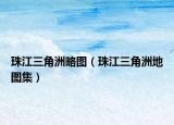 珠江三角洲略图（珠江三角洲地图集）