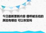 今日最新更新内容 借呗被冻结的原因有哪些 可以恢复吗