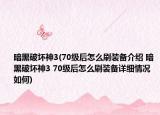 暗黑破坏神3(70级后怎么刷装备介绍 暗黑破坏神3 70级后怎么刷装备详细情况如何)
