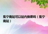 集宁南站可以站内换乘吗（集宁南站）