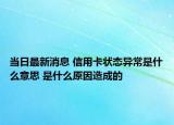 当日最新消息 信用卡状态异常是什么意思 是什么原因造成的