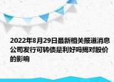 2022年8月29日最新相关报道消息 公司发行可转债是利好吗揭对股价的影响