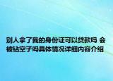 别人拿了我的身份证可以贷款吗 会被钻空子吗具体情况详细内容介绍