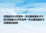 河南省2013年高考一本分数线是多少介绍(河南省2013年高考一本分数线是多少详细情况如何)