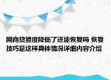 网商贷额度降低了还能恢复吗 恢复技巧是这样具体情况详细内容介绍