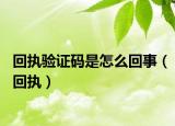 回执验证码是怎么回事（回执）