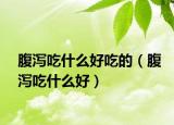 腹泻吃什么好吃的（腹泻吃什么好）