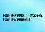 上海世博馆英国馆（中国2010年上海世博会英国国家馆）