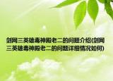 剑网三英雄毒神殿老二的问题介绍(剑网三英雄毒神殿老二的问题详细情况如何)
