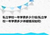 私立学校一年学费多少介绍(私立学校一年学费多少详细情况如何)