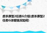 虐杀原型2任务G介绍(虐杀原型2任务G详细情况如何)