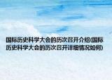 国际历史科学大会的历次召开介绍(国际历史科学大会的历次召开详细情况如何)