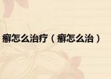 癣怎么治疗（癣怎么治）