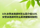 LOL女警泳池派对怎么买介绍(LOL女警泳池派对怎么买详细情况如何)