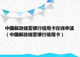 中国邮政储蓄银行信用卡在线申请（中国邮政储蓄银行信用卡）