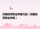 河南经贸职业学院代码（河南经贸职业学院）