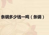 条钢多少钱一吨（条钢）