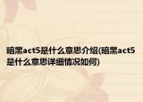 暗黑act5是什么意思介绍(暗黑act5是什么意思详细情况如何)