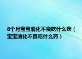 8个月宝宝消化不良吃什么药（宝宝消化不良吃什么药）