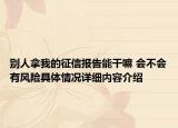 别人拿我的征信报告能干嘛 会不会有风险具体情况详细内容介绍